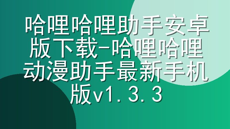 哈哩哈哩助手安卓版下载-哈哩哈哩动漫助手最新手机版v1.3.3